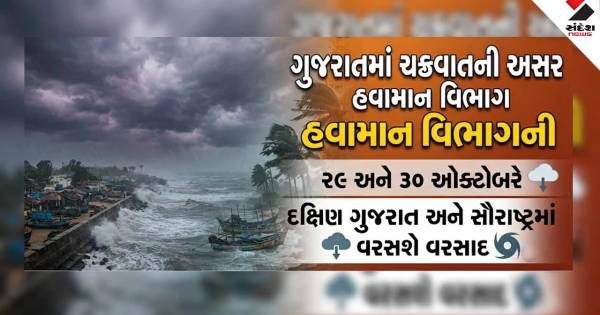 ગુજરાતમાં ચક્રવાતની અસર: આગામી 29 અને 30 ઓક્ટોબરે આ જિલ્લાઓમાં વરસશે વરસાદ