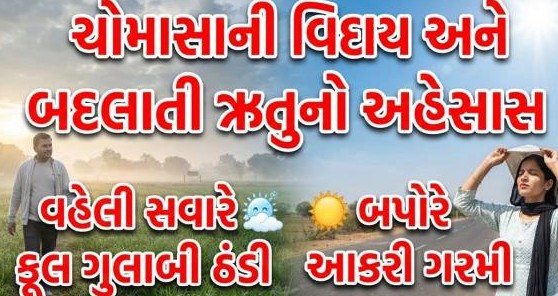 રાજ્યમાંથી ચોમાસાની સત્તાવાર વિદાય: ભાદરવાના આકરા તાપ વચ્ચે વહેલી સવારે ધુમ્મસ અને બેવડી ઋતુની અસર