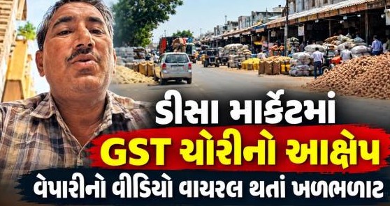 ડીસા માર્કેટ યાર્ડમાં પાંચસો કરોડના પાકો કર ચોરી કૌભાંડનો પર્દાફાશ, વેપારીનો વીડિયો વાયરલ થતા રાજકારણમાં ભૂકંપ